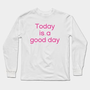 Today is a good day Pink Long Sleeve T-Shirt